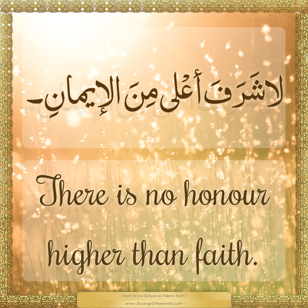 There is no honour higher than faith.